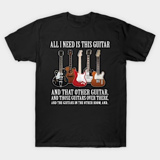 All I Need Is This Guitar About Guitarists T-Shirt